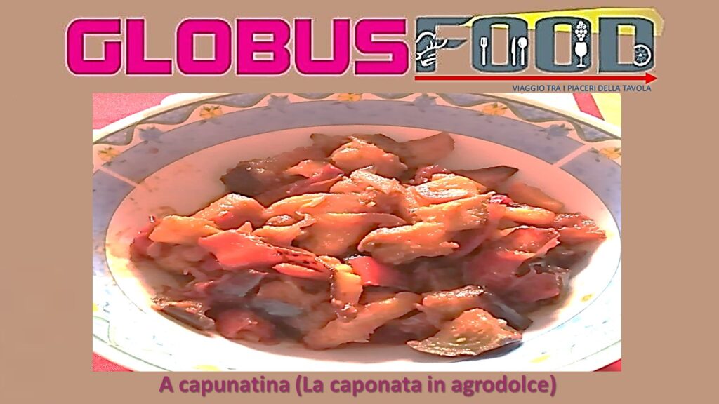 GLOBUS FOOD, viaggio tra i piaceri della tavola: A Capunatina (La Caponata in agrodolce)